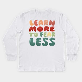 Learn more to fear less Kids Long Sleeve T-Shirt